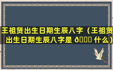 王祖贤出生日期生辰八字（王祖贤出生日期生辰八字是 🕊 什么）